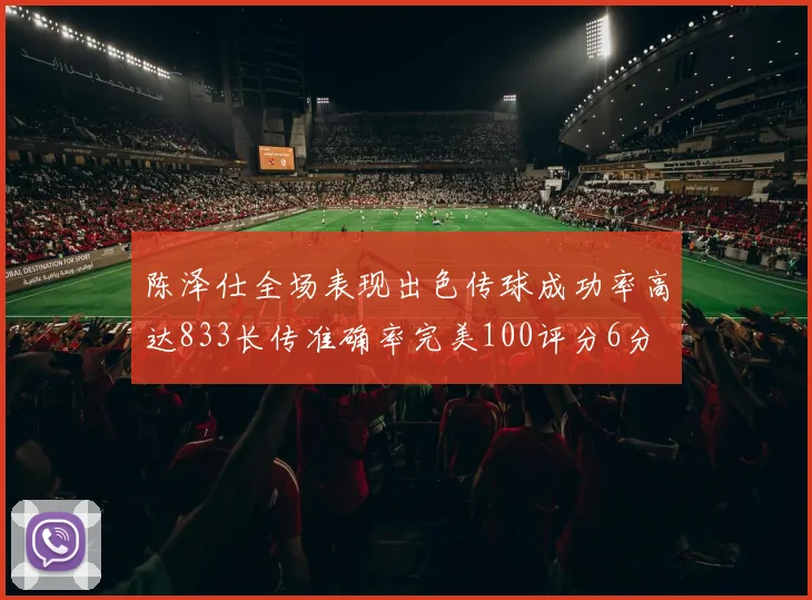 陈泽仕全场表现出色传球成功率高达833长传准确率完美100评分6分