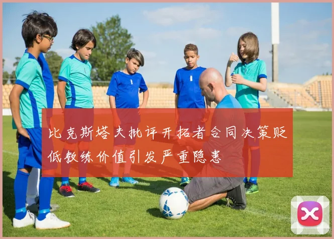 比克斯塔夫批评开拓者合同决策贬低教练价值引发严重隐患